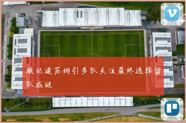 狼记道苏姆引多队关注最终选择留队成谜